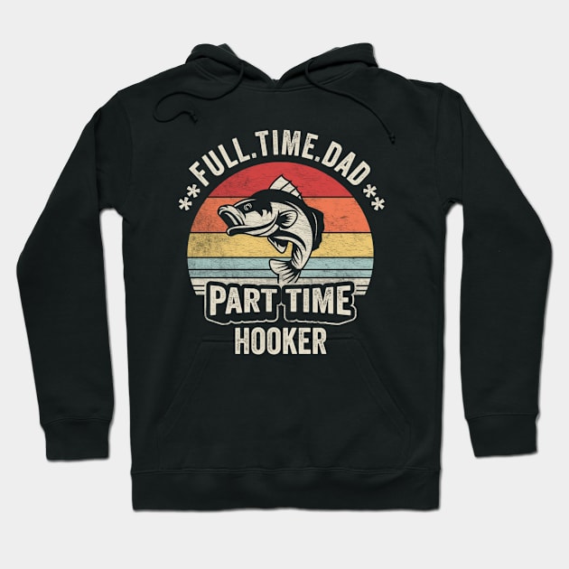 Full Time Dad Part Time Hooker Funny Fishing Fisherman Dad Boyfriend Husband Gift Hoodie by SomeRays